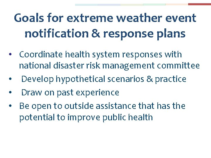 Goals for extreme weather event notification & response plans • Coordinate health system responses