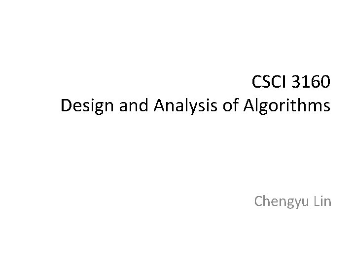 CSCI 3160 Design and Analysis of Algorithms Chengyu Lin 