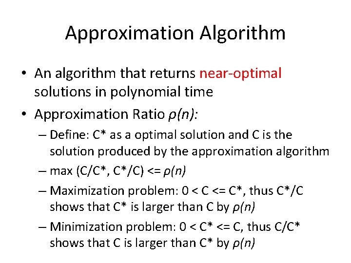 Approximation Algorithm • An algorithm that returns near-optimal solutions in polynomial time • Approximation