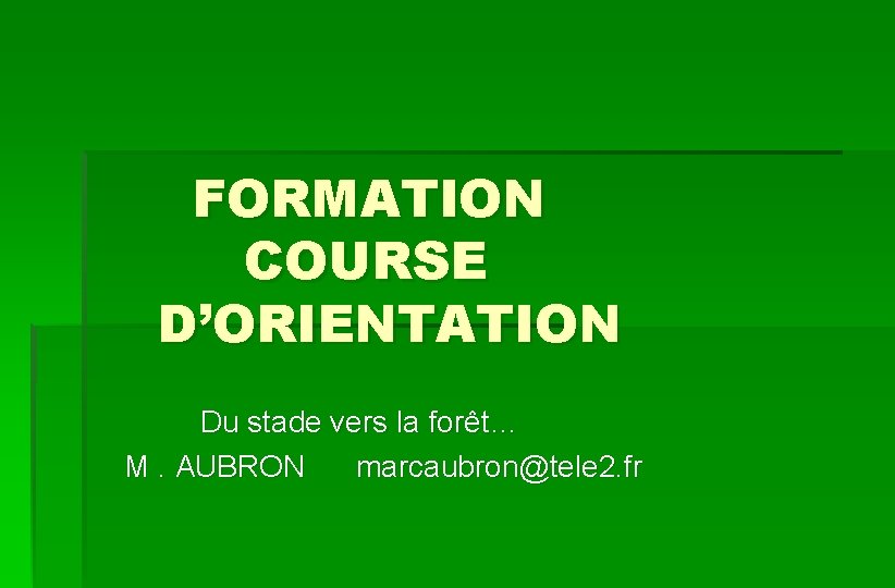 FORMATION COURSE D’ORIENTATION Du stade vers la forêt… M. AUBRON marcaubron@tele 2. fr 