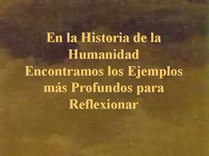 En la Historia de la Humanidad Encontramos los Ejemplos más Profundos para Reflexionar 