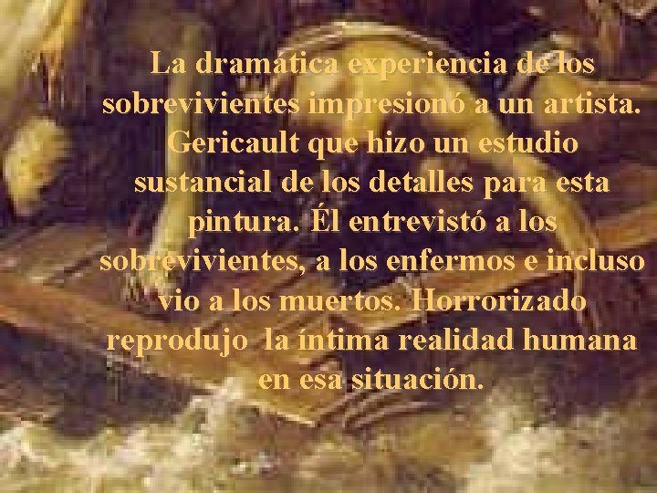 La dramática experiencia de los sobrevivientes impresionó a un artista. Gericault que hizo un