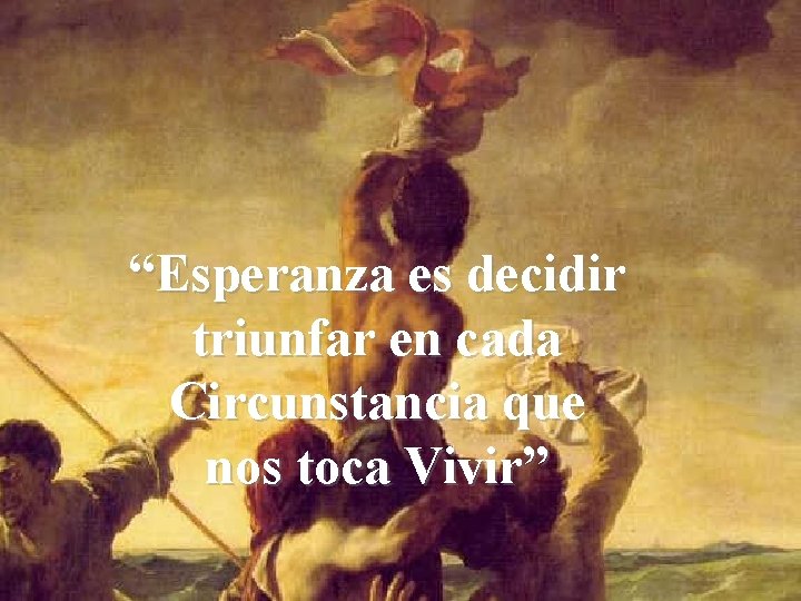 “Esperanza es decidir triunfar en cada Circunstancia que nos toca Vivir” 