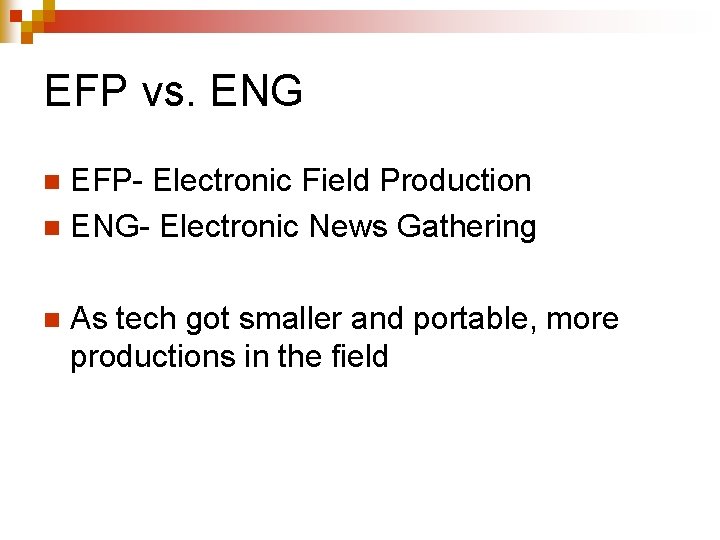 EFP vs. ENG EFP- Electronic Field Production n ENG- Electronic News Gathering n n