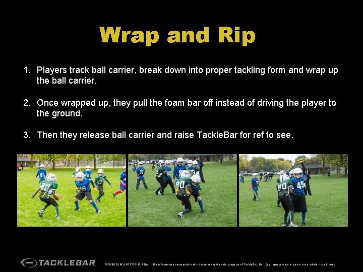 Wrap and Rip 1. Players track ball carrier, break down into proper tackling form