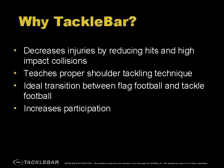 Why Tackle. Bar? • Decreases injuries by reducing hits and high impact collisions •