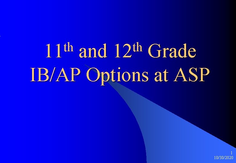 th 11 th 12 and Grade IB/AP Options at ASP 1 10/30/2020 