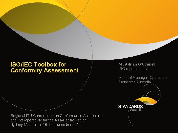 ISO/IEC Toolbox for Conformity Assessment Mr. Adrian O’Connell ISO representative General Manager, Operations Standards