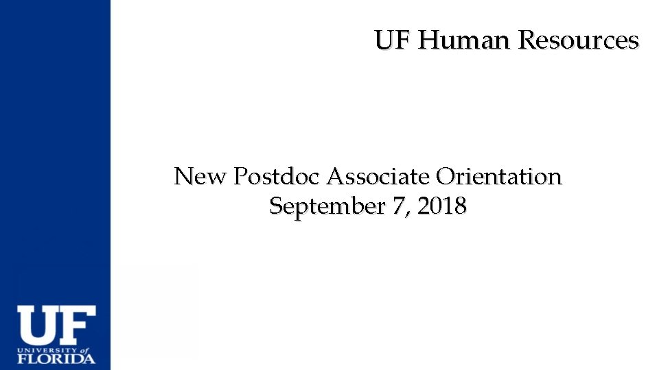 UF Human Resources New Postdoc Associate Orientation September 7, 2018 