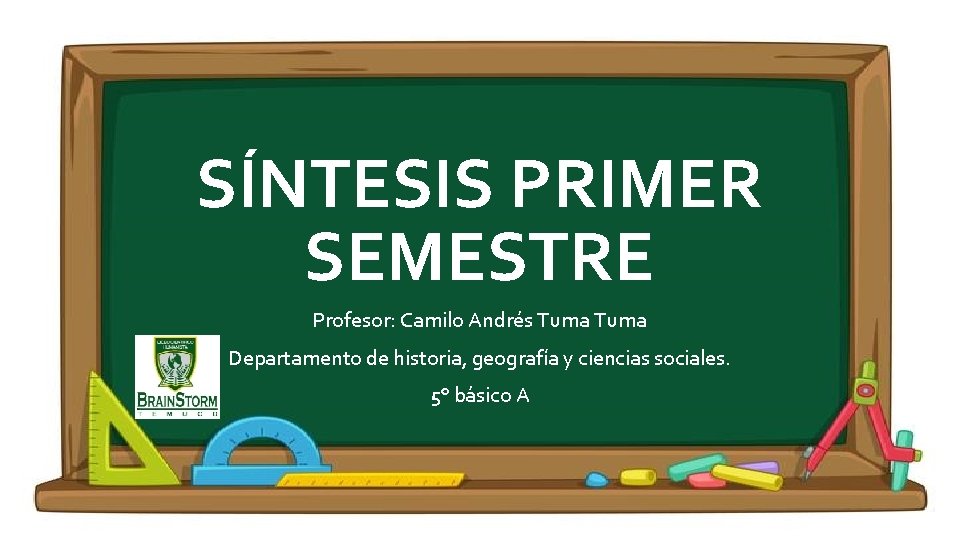 SÍNTESIS PRIMER SEMESTRE Profesor: Camilo Andrés Tuma Departamento de historia, geografía y ciencias sociales.