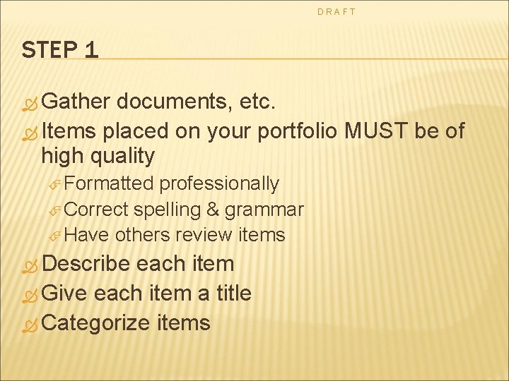 DRAFT STEP 1 Gather documents, etc. Items placed on your portfolio MUST be of