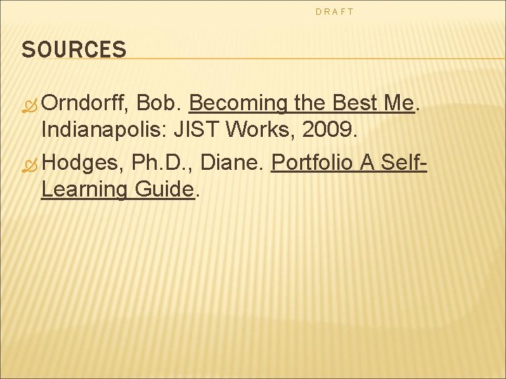 DRAFT SOURCES Orndorff, Bob. Becoming the Best Me. Indianapolis: JIST Works, 2009. Hodges, Ph.