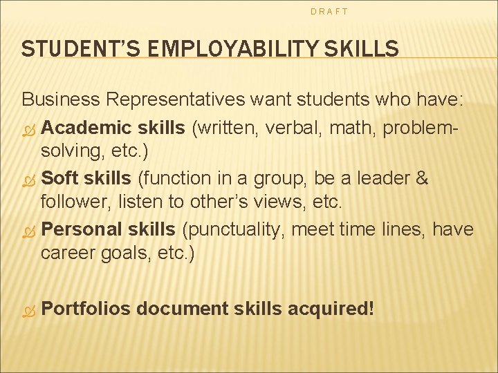 DRAFT STUDENT’S EMPLOYABILITY SKILLS Business Representatives want students who have: Academic skills (written, verbal,