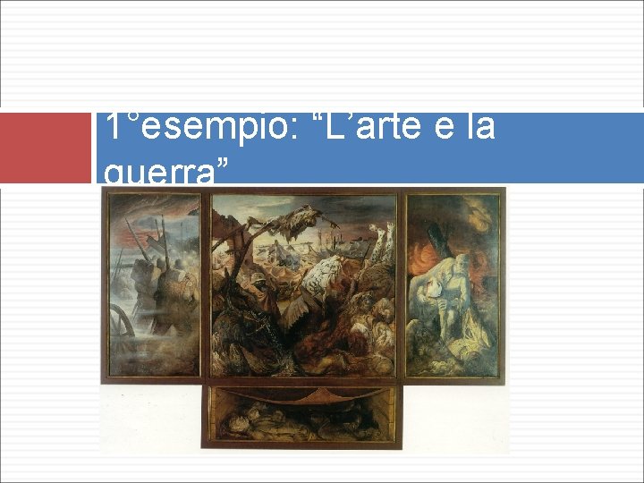 1°esempio: “L’arte e la guerra” Manuali: Otto Dix, Grosz, Picasso. . 