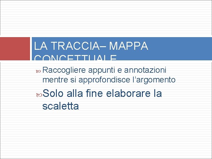 LA TRACCIA– MAPPA CONCETTUALE Raccogliere appunti e annotazioni mentre si approfondisce l’argomento Solo alla