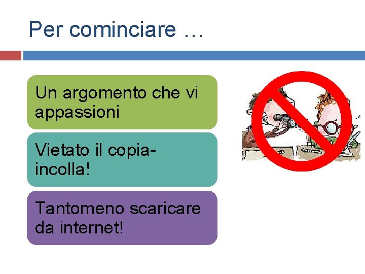 Per cominciare … Un argomento che vi appassioni Vietato il copiaincolla! Tantomeno scaricare da