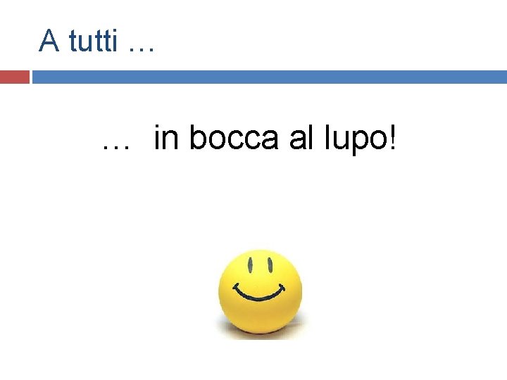 A tutti … … in bocca al lupo! 