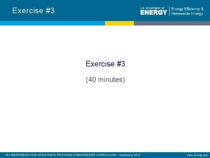 Exercise #3 (40 minutes) 15 | WEATHERIZATION ASSISTANCE PROGRAM STANDARDIZED CURRICULUM – September 2012