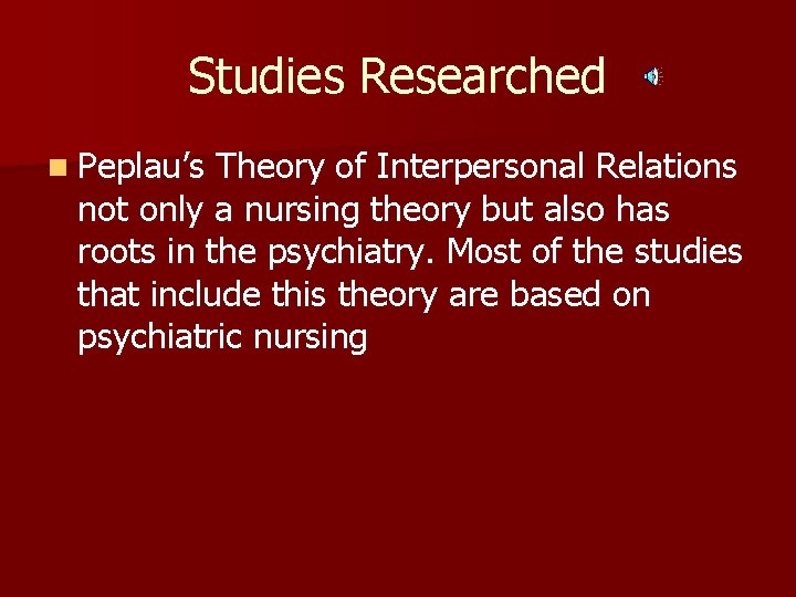 Studies Researched n Peplau’s Theory of Interpersonal Relations not only a nursing theory but