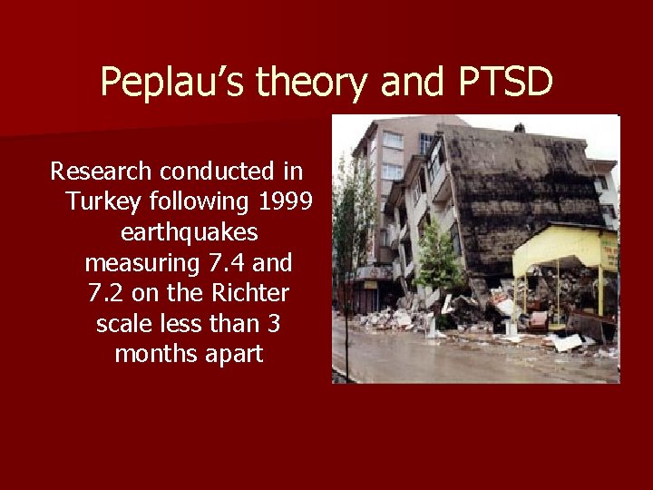 Peplau’s theory and PTSD Research conducted in Turkey following 1999 earthquakes measuring 7. 4