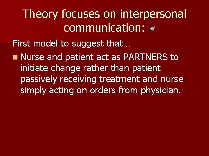 Theory focuses on interpersonal communication: First model to suggest that… n Nurse and patient