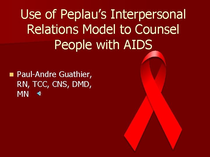 Use of Peplau’s Interpersonal Relations Model to Counsel People with AIDS n Paul-Andre Guathier,