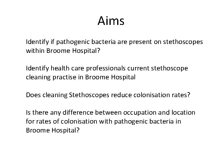 Aims Identify if pathogenic bacteria are present on stethoscopes within Broome Hospital? Identify health