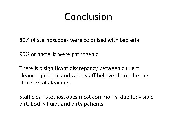 Conclusion 80% of stethoscopes were colonised with bacteria 90% of bacteria were pathogenic There