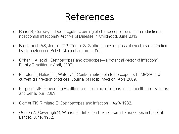 References Bandi S, Conway L. Does regular cleaning of stethoscopes result in a reduction