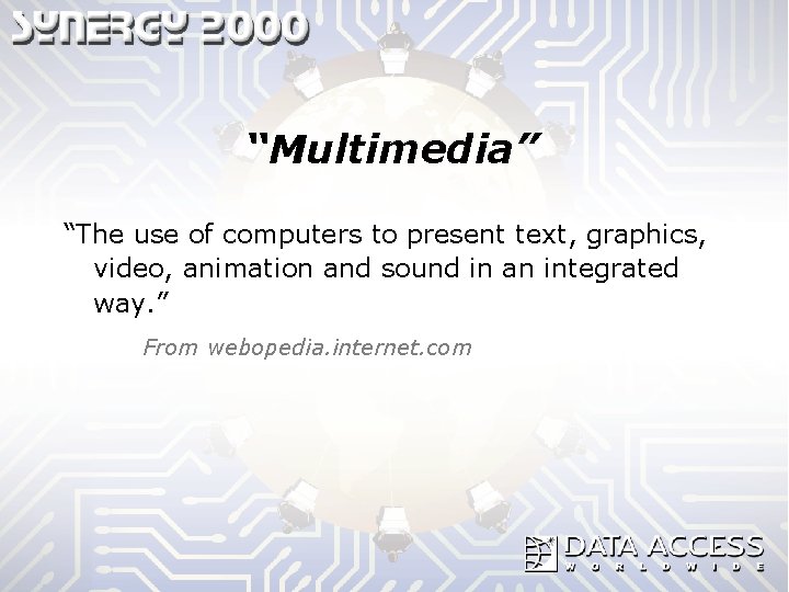 “Multimedia” “The use of computers to present text, graphics, video, animation and sound in