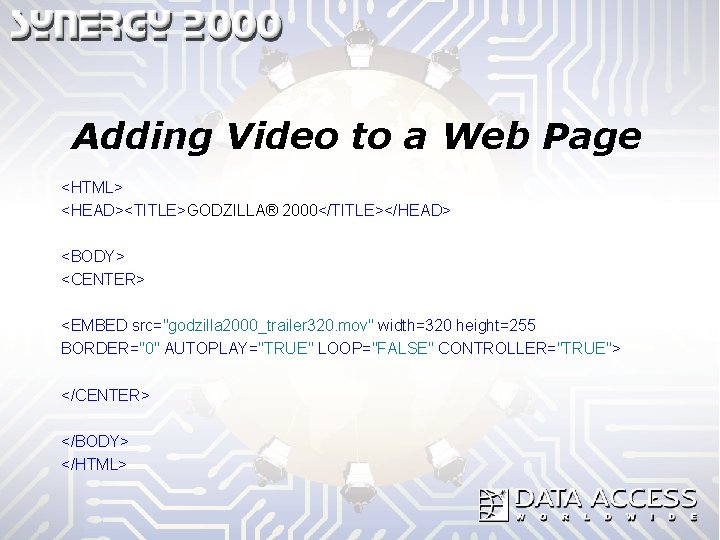 Adding Video to a Web Page <HTML> <HEAD><TITLE>GODZILLA® 2000</TITLE></HEAD> <BODY> <CENTER> <EMBED src="godzilla 2000_trailer