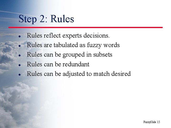 Step 2: Rules l l l Rules reflect experts decisions. Rules are tabulated as