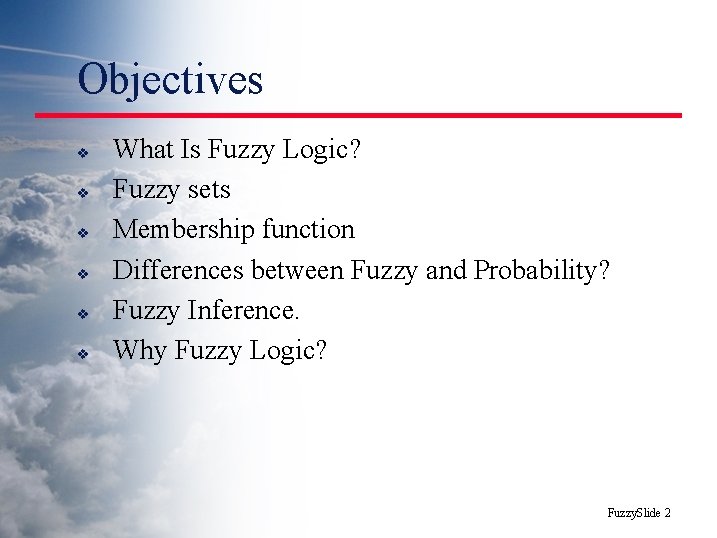 Objectives v v v What Is Fuzzy Logic? Fuzzy sets Membership function Differences between
