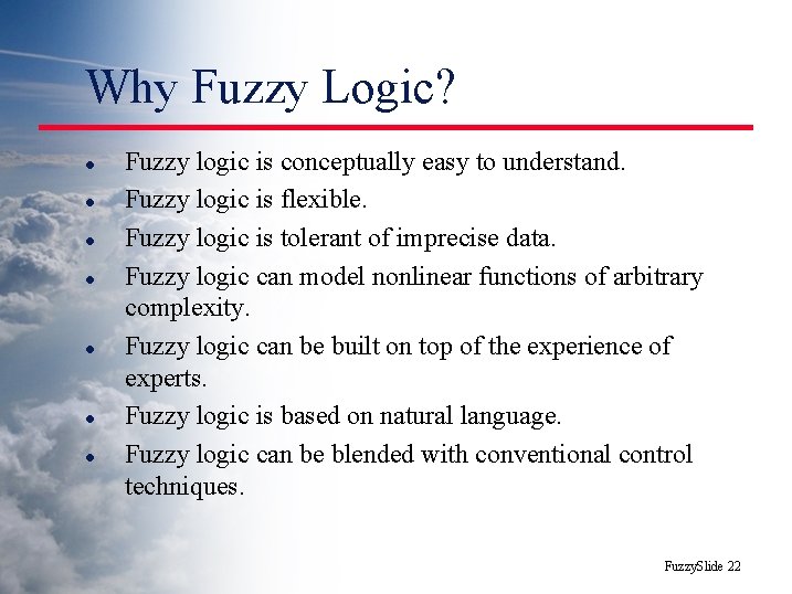 Why Fuzzy Logic? l l l l Fuzzy logic is conceptually easy to understand.