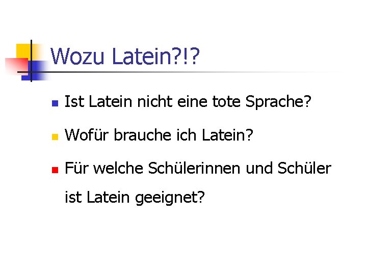 Wozu Latein? !? n Ist Latein nicht eine tote Sprache? n Wofür brauche ich