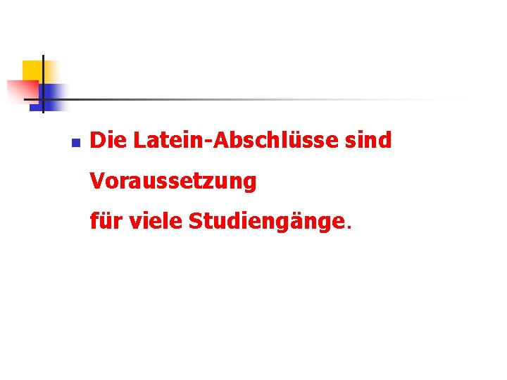 n Die Latein-Abschlüsse sind Voraussetzung für viele Studiengänge. 