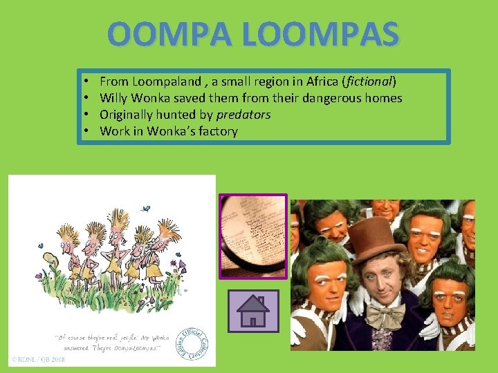 OOMPA LOOMPAS • • From Loompaland , a small region in Africa (fictional) Willy