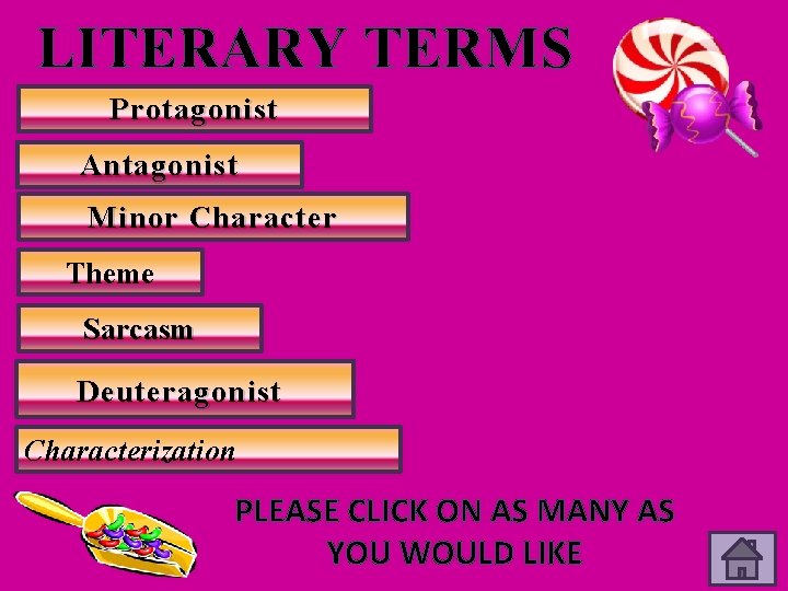 LITERARY TERMS Protagonist Antagonist Minor Character Theme Sarcasm Deuteragonist Characterization PLEASE CLICK ON AS