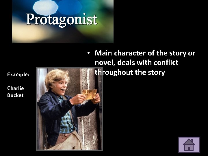Protagonist Example: Charlie Bucket • Main character of the story or novel, deals with