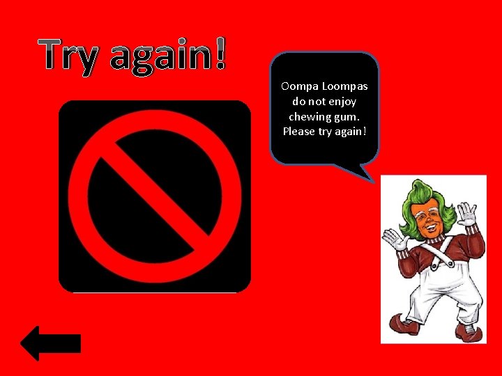 Try again! Oompa Loompas do not enjoy chewing gum. Please try again! 