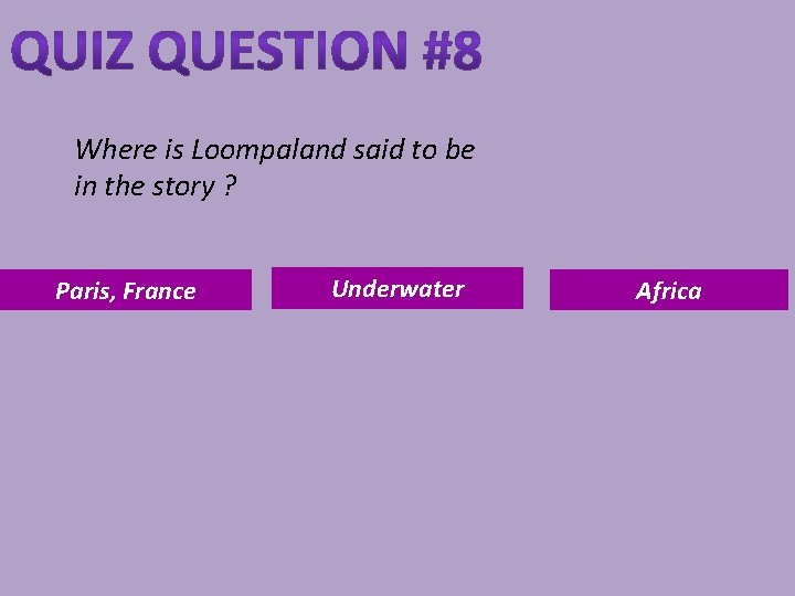 Where is Loompaland said to be in the story ? Paris, France Underwater Africa