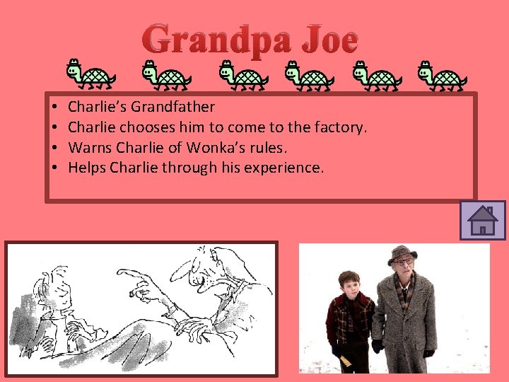 Grandpa Joe • • Charlie’s Grandfather Charlie chooses him to come to the factory.