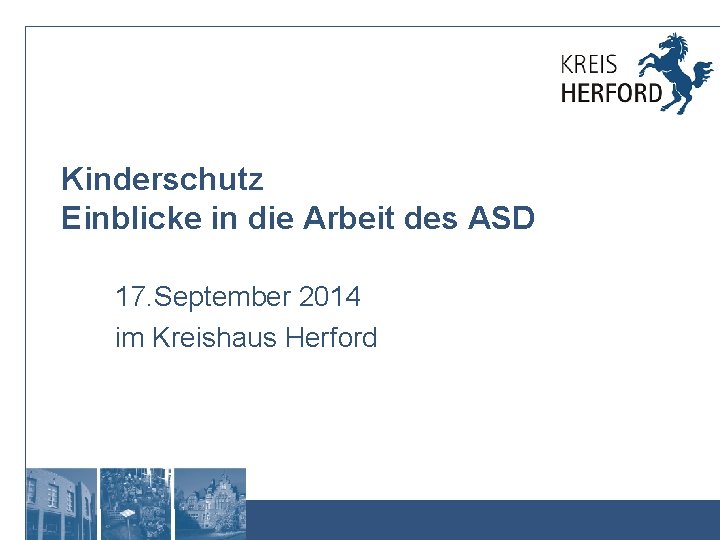 Kinderschutz Einblicke in die Arbeit des ASD 17. September 2014 im Kreishaus Herford 