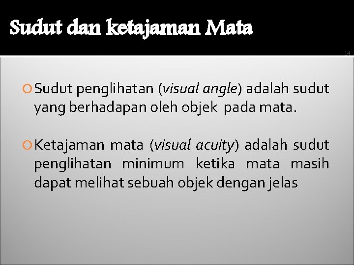 Sudut dan ketajaman Mata 14 Sudut penglihatan (visual angle) adalah sudut yang berhadapan oleh