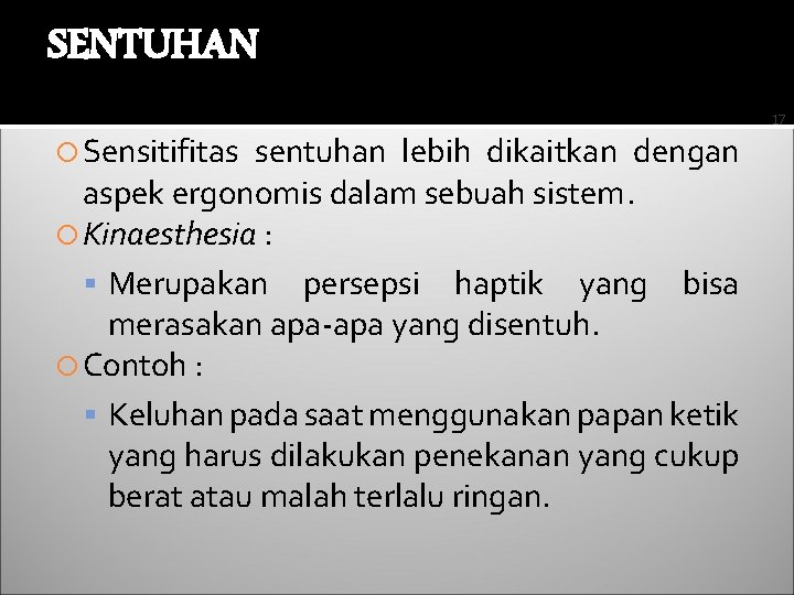 SENTUHAN 17 Sensitifitas sentuhan lebih dikaitkan dengan aspek ergonomis dalam sebuah sistem. Kinaesthesia :