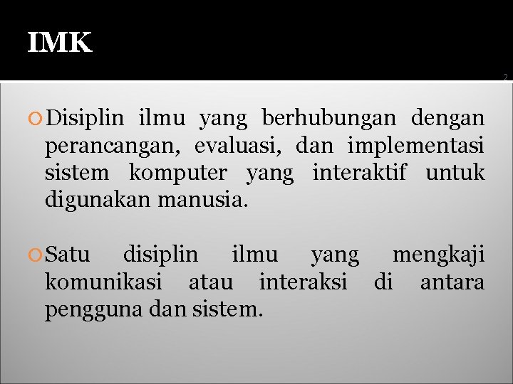 IMKnisi IMK 2 Disiplin ilmu yang berhubungan dengan perancangan, evaluasi, dan implementasi sistem komputer