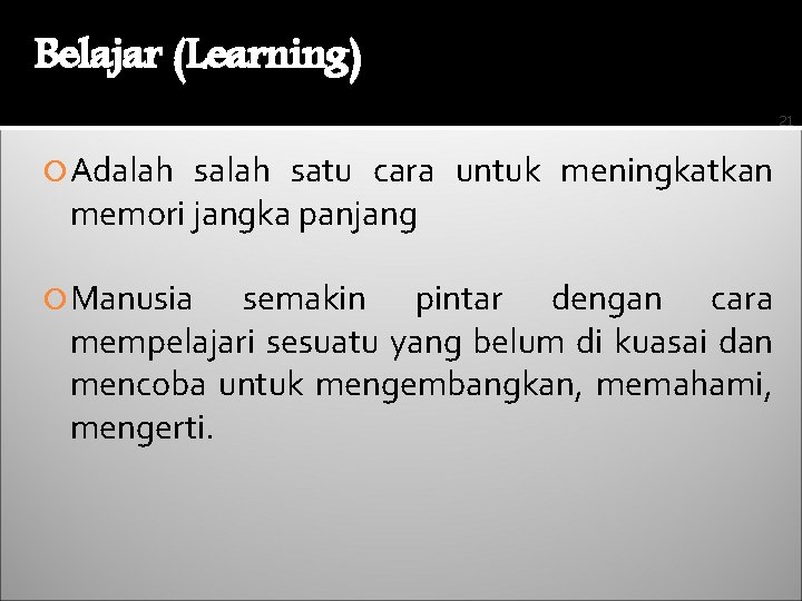 Belajar (Learning) 21 Adalah satu cara untuk meningkatkan memori jangka panjang Manusia semakin pintar