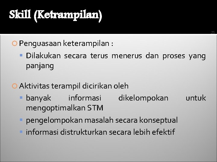 Skill (Ketrampilan) 25 Penguasaan keterampilan : Dilakukan secara terus menerus dan proses yang panjang