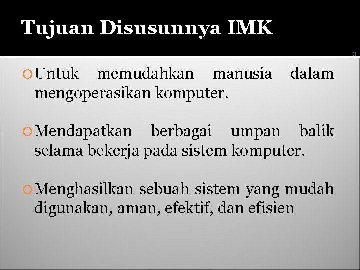 Tujuan Disusunnya IMK 3 Untuk memudahkan manusia mengoperasikan komputer. dalam Mendapatkan berbagai umpan balik