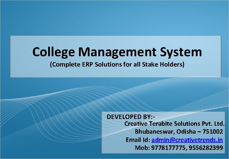 College Management System (Complete ERP Solutions for all Stake Holders) DEVELOPED BY: Creative Terabite
